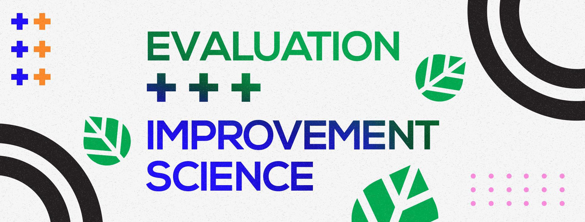 Proving the efficacy of improvement science by using program evaluation.